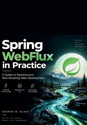 Spring WebFlux in Practice: A Guide to Reactive and Non-Blocking Web Development - George M Glass - cover
