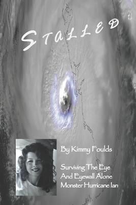S T A L L E D: Surviving The Eye And Eyewall Alone Monster Hurricane Ian - Kimmy Foulds - cover