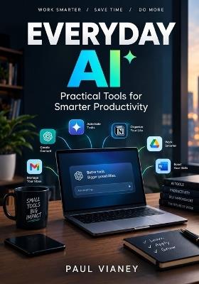 Everyday AI: Practical Tools for Smarter Productivity - Paul Vianey - cover