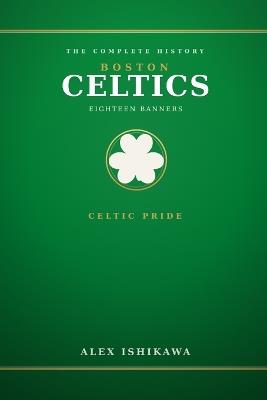 BOSTON CELTICS. 18 Banners.: The Complete History. - Alex Ishikawa - cover