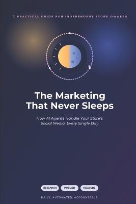 The Marketing That Never Sleeps: How AI Agents Handle Your Business Social Media, Every Single Day - Anthony Farrior - cover