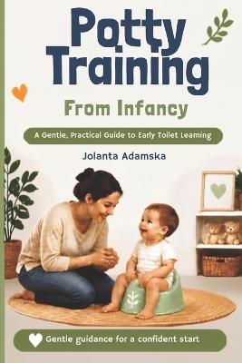Potty Training From Infancy.: How to Teach Your Baby to Signal Their Needs From 7 Months Old - Jolanta Adamska - cover