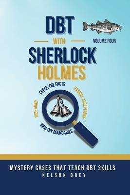 DBT With Sherlock Holmes Volume IV: A Self-Help Mystery Series That Teaches DBT Skills Through Story - Nelson Grey - cover