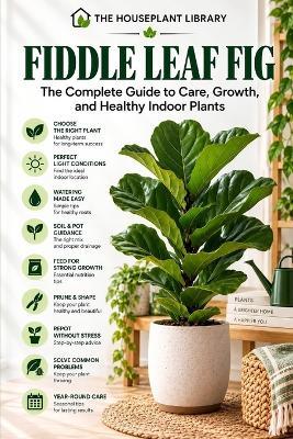 Fiddle Leaf Fig: The Complete Guide to Indoor Care, Healthy Growth, Watering, Pruning, Repotting, and Propagation - Roberto Beozzo - cover