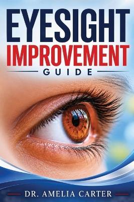 Eyesight Improvement Guide: A Practical Guide to Protecting Your Vision, Reducing Eye Strain, and Maintaining Healthy Eyes at Every Age - Amelia Carter - cover