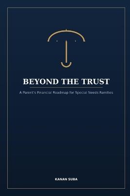 Beyond the Trust: A Parent's Financial Roadmap for Special Needs Families - Kanan Suba - cover