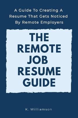 The Remote Job Resume Guide: A Guide to Creating a Resume That Gets Noticed by Remote Employers - K Williamson - cover