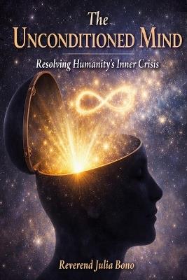 The Unconditioned Mind: Resolving Humanity's Inner Crisis - Julia Bono - cover