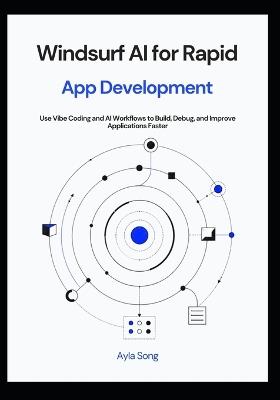 Windsurf AI for Rapid App Development: Use Vibe Coding and AI Workflows to Build, Debug, and Improve Applications Faster - Ayla Song - cover