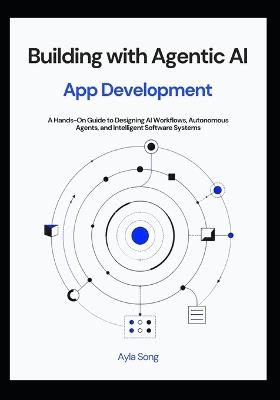 Building with Agentic AI: A Hands-On Guide to Designing AI Workflows, Autonomous Agents, and Intelligent Software Systems - Ayla Song - cover