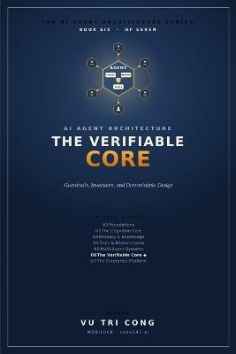 AI Agent Architecture: The Verifiable Core: Guardrails, Invariants, and Deterministic Design - a Core That Disposes of Every Proposal, Evals with a Gate, a Threat Model, Replay, Degradation, ... - Vu Tri Cong Mobiluck - Code247 Ai - cover