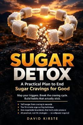 Sugar Detox: A Step-by-Step Plan to Stop Sugar Cravings, End Emotional Eating, and Break the Sugar Habit for Good - Without Willpower, Diets, or Deprivation - David Kirste - cover