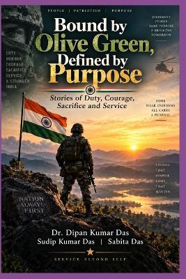 Bound by Olive Green, Defined by Purpose: Stories of Duty, Courage, Sacrifice and Service - Sudip Kumar Das,Sabita Das,Dipan Kumar Das - cover