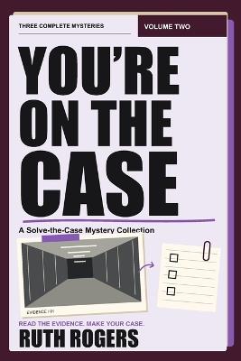 You're on the Case: Volume Two: A Solve-the-Case Mystery Collection - Ruth Rogers - cover