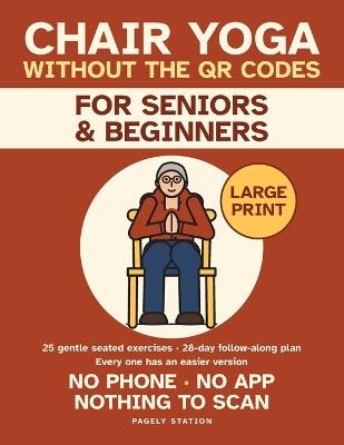 Chair Yoga Without the QR Codes: 25 Gentle Seated Exercises for Seniors and Beginners - Every One Printed in Large Print, No Phone, No App, No Scanning - Pagely Station - cover