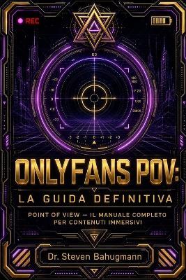 Onlyfans Pov: La Guida Definitiva: Point of View - Il Manuale Completo per Contenuti Immersivi - Steven Bahugmann - cover