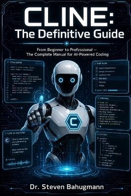 Cline: The Definitive Guide: From Beginner to Professional The Complete Manual for AI-Powered Coding - Steven Bahugmann - cover