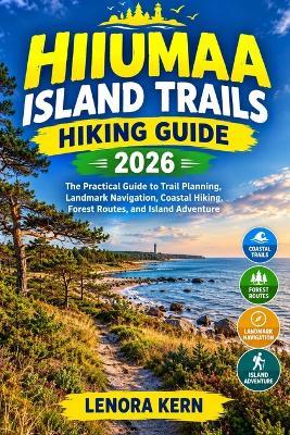 Hiiumaa Island Trails Hiking Guide 2026: The Practical Guide to Trail Planning, Landmark Navigation, Coastal Hiking, Forest Routes, and Island Adventure - Lenora Kern - cover