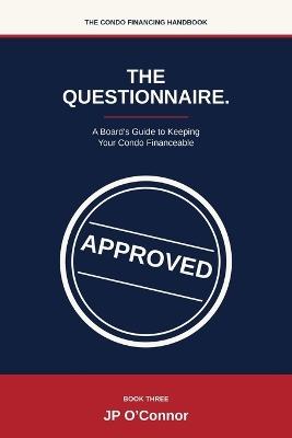 The Questionnaire.: A Board's Guide to Keeping Your Condo Financeable: A Plain-English Handbook for Condominium Association Directors on Reserves, Insurance and Lender Rules - Jp O'Connor - cover