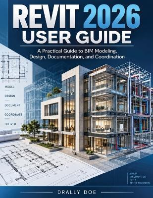 Revit 2026 User Guide: A Practical Guide to BIM Modeling, Design, Documentation, and Coordination. - Drally Doe - cover