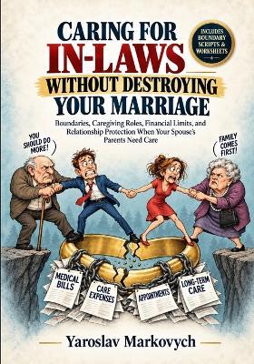 Caring for In-Laws Without Destroying Your Marriage: Boundaries, Caregiving Roles, Financial Limits, and Relationship Protection When Your Spouse's Parents Need Care - Yaroslav Markovych - cover