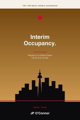 Interim Occupancy.: Paying for an Ontario Condo You Do Not Yet Own: A Plain-English Buyer's Guide to Pre-Construction Condos, Occupancy Fees, Tarion and Closing Costs - Jp O'Connor - cover