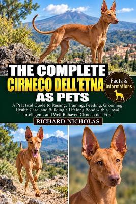 The Complete Cirneco Dell'etna as Pets: A Practical Guide to Raising, Training, Feeding, Grooming, Health Care, and Building a Lifelong Bond with a Loyal, Intelligent, and Well-Behaved Cirneco dell'Etna - Richard Nicholas - cover