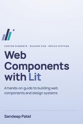 Web Components with Lit: A hands-on guide to building web components and design systems - Sandeep Patel - cover
