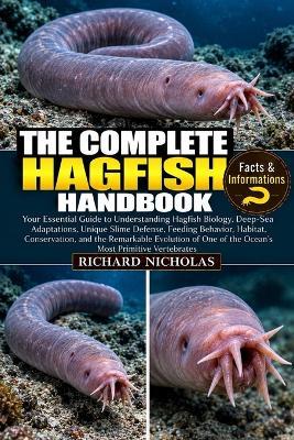 The Complete Hagfish Handbook: Your Essential Guide to Understanding Hagfish Biology, Deep-Sea Adaptations, Unique Slime Defense, Feeding Behavior, Habitat, Conservation, and the Remarkable Evolution of One of the Ocean's Most Primitive Vertebrates - Richard Nicholas - cover