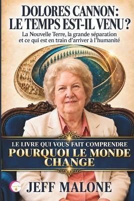 Dolores Cannon: LE TEMPS EST-IL VENU ?: La Nouvelle Terre, la grande séparation et ce qui est en train d'arriver à l'humanité - Jeff Malone - cover