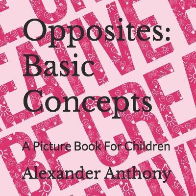 Opposites: Basic Concepts: A Picture Book For Children - Alexander Anthony - cover