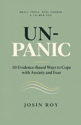 Un-Panic: 10 Evidence Based Ways to Cope with Anxiety and Fear - Josin Roy - cover
