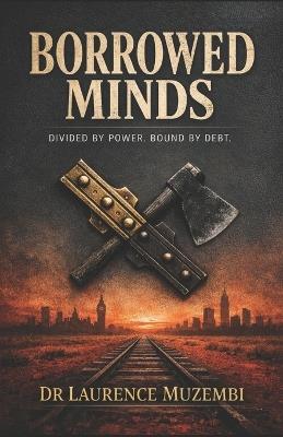 Borrowed Minds: Divided by Power, Bound by Debt - Laurence Muzembi - cover