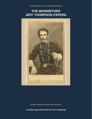 The Meriwether Jeff Thompson Papers (Annotated): A Complete Digitized Reference Collection from Missouri, Arkansas, and the Civil War Era - (Original Historical Author and Subje,(Source Repository Not an Official C,Scott Harrison - cover