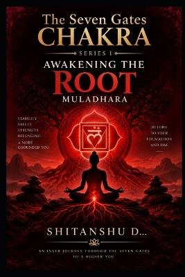 The Seven Gates Chakra: Awakening the root MULADHARA - Shitanshu D - cover
