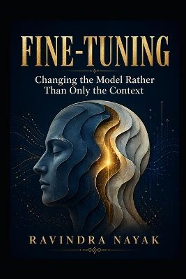 Fine-Tuning: Changing the Model Rather Than Only the Context - Ravindra Kumar Nayak - cover