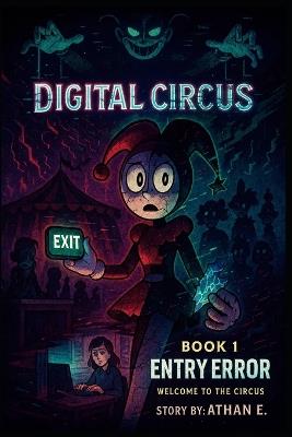 Digital Circus: Book 1: ENTRY ERROR - Welcome To The Circus - Athan E - cover