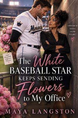 The White Baseball Star Keeps Sending Flowers to My Office: A BWWM Sports Romance - Maya Langston - cover