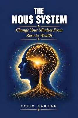 The Nous System: Change Your Mindset From Zero to Wealth - Felix Sarsah - cover