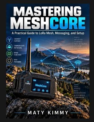 Mastering MeshCore: A Practical Guide to LoRa Mesh, Messaging, and Setup - Maty Kimmy - cover