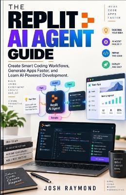 The Replit AI Agent Guide: Create Smart Coding Workflows, Generate Apps Faster, and Learn AI-Powered Development - Josh Raymond - cover
