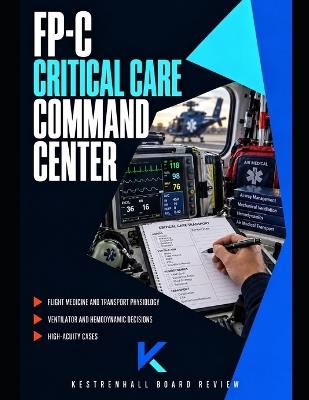 Fp-C Critical Care Command Center: Advanced Flight Medicine, Transport Physiology, Ventilator and Hemodynamic Decisions, High-Acuity Cases, and Complete Certification Review - Kestrenhall Board Review - cover