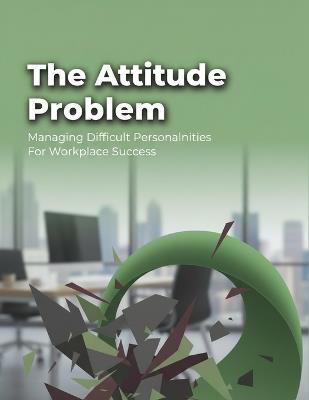 The Attitude Problem: Managing Difficult Personalities For Workplace Success - Alfonso Ruiz - cover