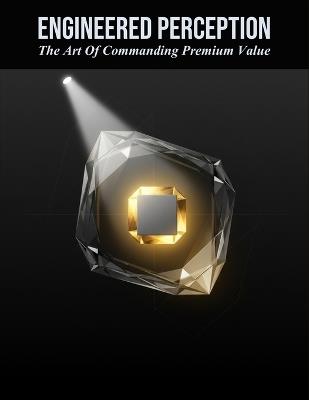 Engineered Perception: The Art Of Commanding Premium Value - Olga Marquez - cover