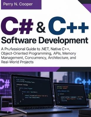 C# & C++ Software Development: A Professional Guide to .NET, Native C++, Object-Oriented Programming, APIs, Memory Management, Concurrency, Architecture, and Real-World Projects - Perry N Cooper - cover