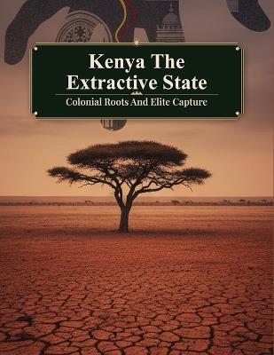 Kenya The Extractive State: Colonial Roots And Elite Capture - Enrique Martin - cover
