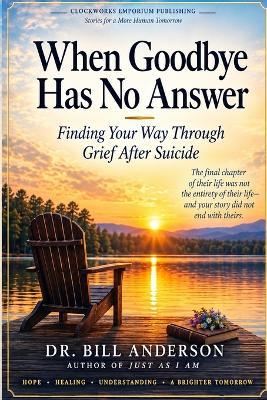 When Goodbye Has No Answer: Finding Your Way Through Gried After Suicide - Bill Anderson - cover