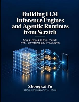 Building LLM Inference Engines and Agentic Runtimes from Scratch: Qwen Dense and MoE Models with TensorSharp and TensorAgent - Zhongkai Fu - cover
