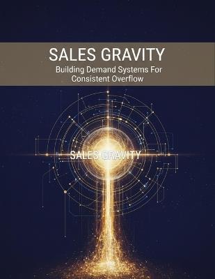 Sales Gravity: Building Demand Systems For Consistent Overflow - Olga Marquez - cover