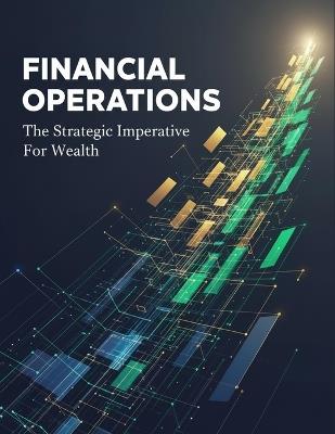 Financial Operations: The Strategic Imperative For Wealth - Olga Marquez - cover